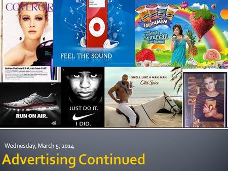 Wednesday, March 5, 2014.  Advertisement can be defined as “A complex form of communication using objectives and strategies to impact consumer thoughts,