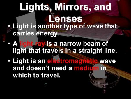 Lights, Mirrors, and Lenses Light is another type of wave that carries energy. A light ray is a narrow beam of light that travels in a straight line. Light.