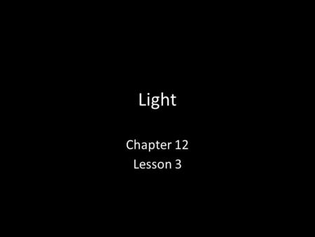 Light Chapter 12 Lesson 3. What is Light? Light is made of these two types of energy. Electric and Magnetic. Light travels as a wave and has a frequency.