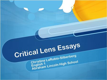 Critical Lens Essays Christine LaRubio-Silberberg English 1 Abraham Lincoln High School.