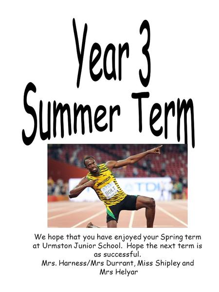 We hope that you have enjoyed your Spring term at Urmston Junior School. Hope the next term is as successful. Mrs. Harness/Mrs Durrant, Miss Shipley and.