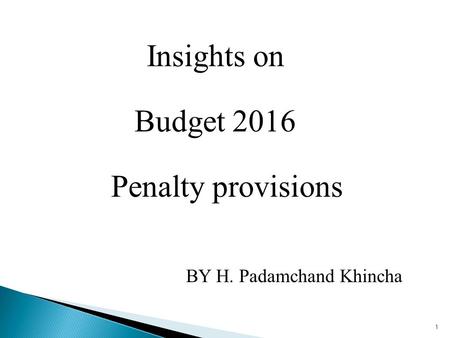 Insights on Budget 2016 Penalty provisions BY H. Padamchand Khincha 1.