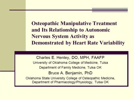 Osteopathic Manipulative Treatment and Its Relationship to Autonomic Nervous System Activity as Demonstrated by Heart Rate Variability Charles E. Henley,