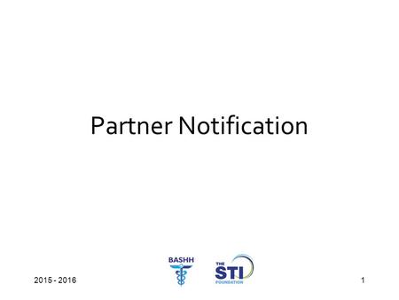 Partner Notification 2015 - 20161. 2 Learning Outcomes At the end of this session you should be able to: Describe the aims of partner notification (PN)