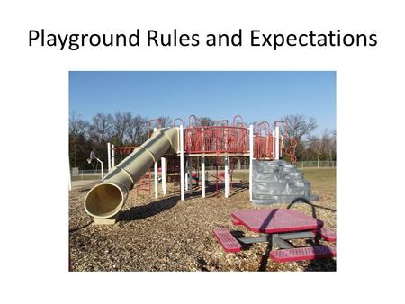 Playground Rules and Expectations. General Rules  Value Self, Value Others and Value Learning  No Bullying (Hitting, Kicking, Teasing, Name Calling)