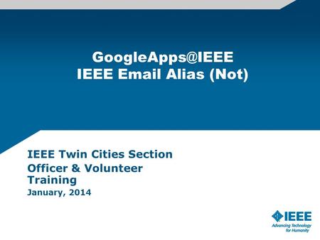 IEEE  Alias (Not) IEEE Twin Cities Section Officer & Volunteer Training January, 2014.