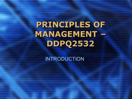 PRINCIPLES OF MANAGEMENT – DDPQ2532 INTRODUCTION.