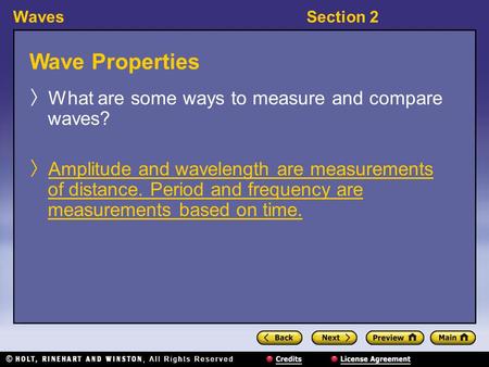 WavesSection 2 Wave Properties 〉 What are some ways to measure and compare waves? 〉 Amplitude and wavelength are measurements of distance. Period and frequency.
