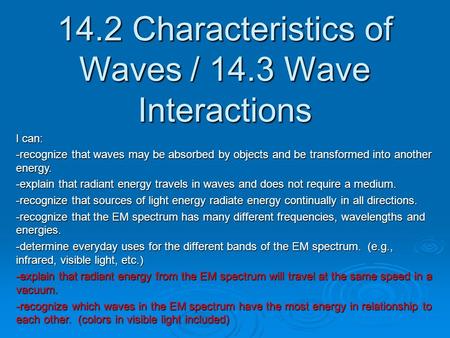 14.2 Characteristics of Waves / 14.3 Wave Interactions I can: -recognize that waves may be absorbed by objects and be transformed into another energy.