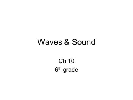 Waves & Sound Ch 10 6 th grade. What forms mechanical waves? A wave is a disturbance involving the transfer of energy from place to place. Waves that.