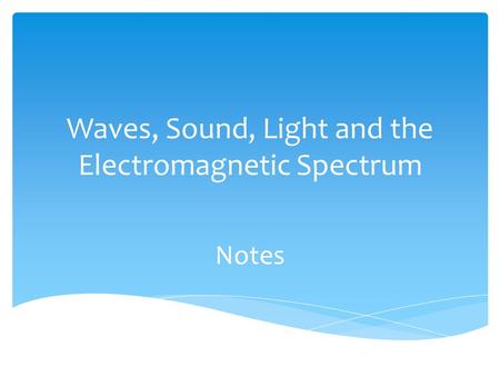 Waves, Sound, Light and the Electromagnetic Spectrum Notes.