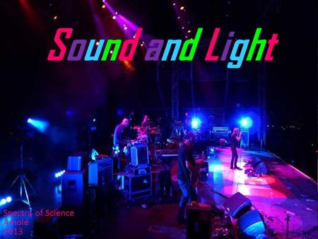 Sound and LightSound and Light Spectra of Science Amole 2013.