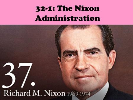 32-1: The Nixon Administration. 1. Size and power of the federal government Policies: Adopted policy of New Federalism (A plan to give federal power back.