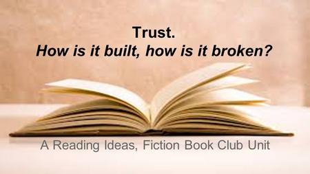 Trust. How is it built, how is it broken? A Reading Ideas, Fiction Book Club Unit.
