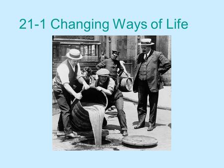 21-1 Changing Ways of Life. In January 1920, Prohibition went into effect 1a. Supporters of Prohibition : Progressive reformers Religious groups (WCTU)