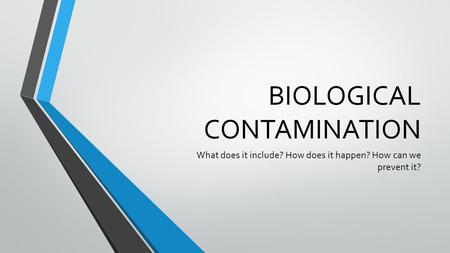 BIOLOGICAL CONTAMINATION What does it include? How does it happen? How can we prevent it?