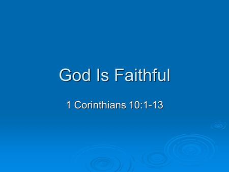 God Is Faithful 1 Corinthians 10:1-13. Faithful  What comes to mind? A believer, one who obeys A believer, one who obeys Or, one who is true to a cause.