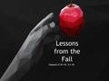 Genesis 2:15-17; 3:1-15 Lessons from the Fall. 1. God’s blessing of mercy The weighted covenant (Deuteronomy 3:22; Ephesians 1:13) Application: Faith.