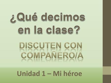 Unidad 1 – Mi héroe Tell your students to listen to the music.