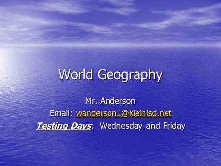 World Geography Mr. Anderson    Testing Days: Wednesday and Friday.