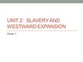 UNIT 2: SLAVERY AND WESTWARD EXPANSION Week 1. Homework for the Week Tuesday 9/2 Cornell Notes: p.101-103 Block Day 9/3 & 9/4 What symbolic images do.