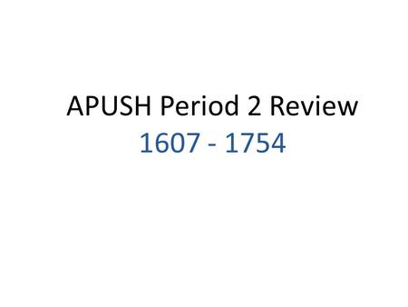 APUSH Period 2 Review 1607 - 1754.
