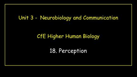 18. Perception Unit 3 - Neurobiology and Communication