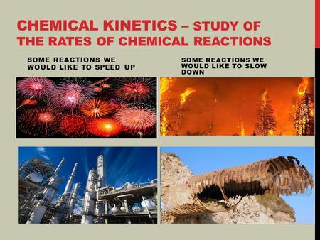 Chemical Kinetics – study of the rates of chemical reactions