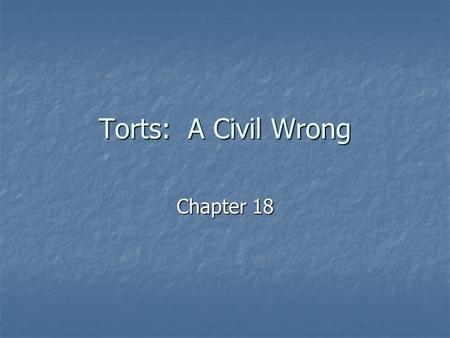 Torts: A Civil Wrong Chapter 18. The Idea of Liability Under criminal law, wrongs committed are called crimes. Under civil law, wrongs committed are called.