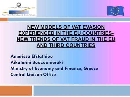 Amerissa Efstathiou Aikaterini Bouzounieraki Ministry of Economy and Finance, Greece Central Liaison Office 1 NEW MODELS OF VAT EVASION EXPERIENCED IN.