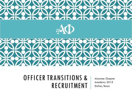 OFFICER TRANSITIONS & RECRUITMENT Alumnae Chapter Academy 2015 Dallas, Texas.