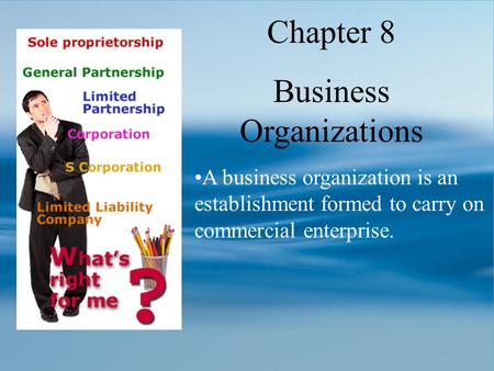 Chapter 8 Business Organizations A business organization is an establishment formed to carry on commercial enterprise.