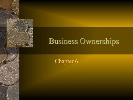 Business Ownerships Chapter 6. Warm-up 1.List 5 advantages of working by yourself. 2.List 5 advantages of working with a partner. 3.If you could choose.