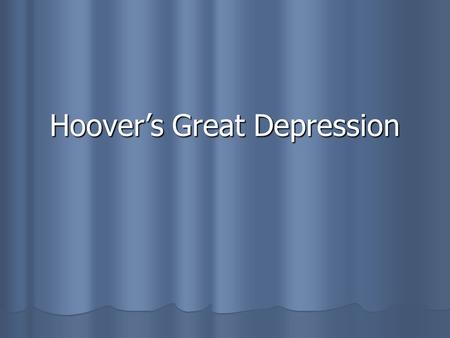 Hoover’s Great Depression. I.President Herbert Hoover A. Republican Herbert Hoover won the election of 1928 at a time of great economic prosperity B.