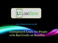 Www.loan-store.co.uk. In jobless situation getting quick cash is very tough for unemployed people as well as having bad score make it tough too, so Loan.