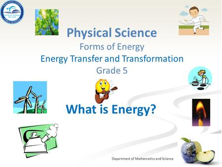 Physical Science Forms of Energy Energy Transfer and Transformation Grade 5 What is Energy?