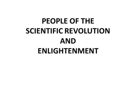 PEOPLE OF THE SCIENTIFIC REVOLUTION AND ENLIGHTENMENT.