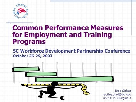 Common Performance Measures for Employment and Training Programs SC Workforce Development Partnership Conference October 26-29, 2003 Brad Sickles