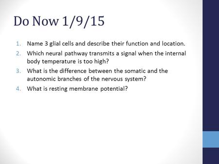 Do Now 1/9/15 1.Name 3 glial cells and describe their function and location. 2.Which neural pathway transmits a signal when the internal body temperature.