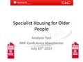 Specialist Housing for Older People Analysis Tool NHF Conference Manchester July 10 th 2013.