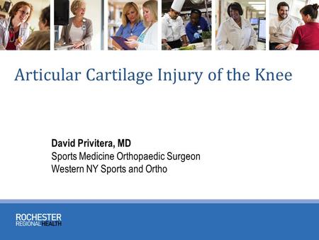 Articular Cartilage Injury of the Knee David Privitera, MD Sports Medicine Orthopaedic Surgeon Western NY Sports and Ortho.
