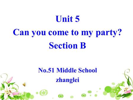 Unit 5 Can you come to my party? Section B No.51 Middle School zhanglei.