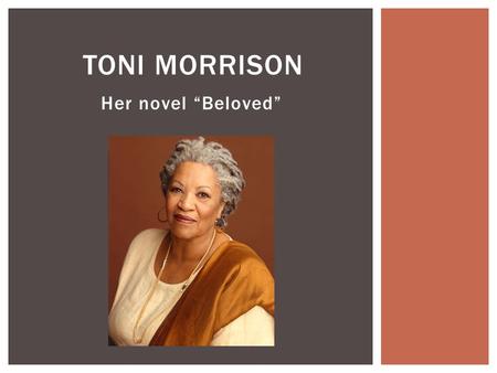 Her novel “Beloved” TONI MORRISON. Toni Morrison is a Nobel Prize- and Pulitzer Prize-winning American novelist. Among her best known novels are The Bluest.