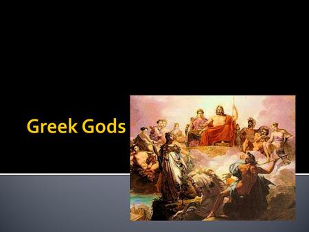  Theogony- Greek creation story  Pantheon- the officially recognized gods of the Greek people  Olympians- most powerful group of gods  Titans- oldest.