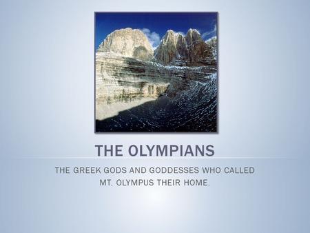 THE OLYMPIANS THE GREEK GODS AND GODDESSES WHO CALLED MT. OLYMPUS THEIR HOME.