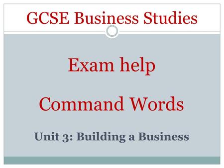 GCSE Business Studies Exam help Command Words Unit 3: Building a Business.