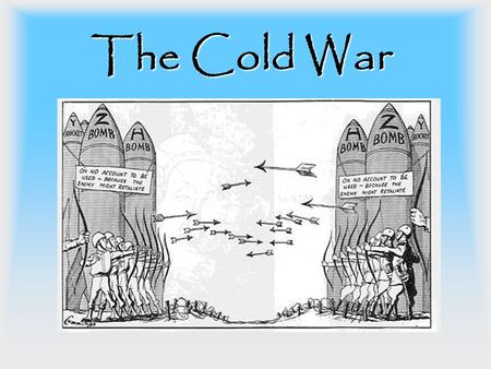 The Cold War. The Cold War 1945-1991 Refers to the political, economic, and military tensions between the United States and Soviet Union (USSR) (The US.