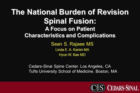 The National Burden of Revision Spinal Fusion: A Focus on Patient Characteristics and Complications Sean S. Rajaee MS Linda E. A. Kanim MA Hyun W. Bae.