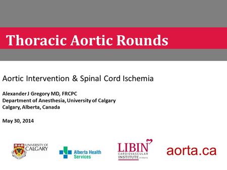 Aortic Intervention & Spinal Cord Ischemia Alexander J Gregory MD, FRCPC Department of Anesthesia, University of Calgary Calgary, Alberta, Canada May 30,