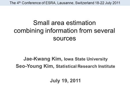 Small area estimation combining information from several sources Jae-Kwang Kim, Iowa State University Seo-Young Kim, Statistical Research Institute July.